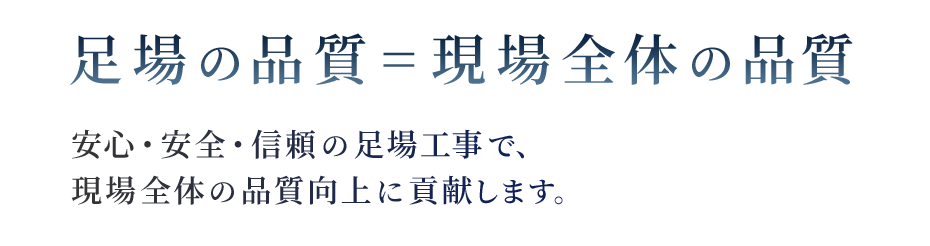 足場の品質=現場全体の品質、安心・安全・信頼の足場工事で、現場全体の品質向上に貢献します。